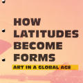 How Latitudes Become Forms: Art in a Global Age book