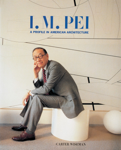 I.M Pei: A Profile in American Architecture