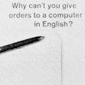 “Why can’t you give orders to a computer in English?”
