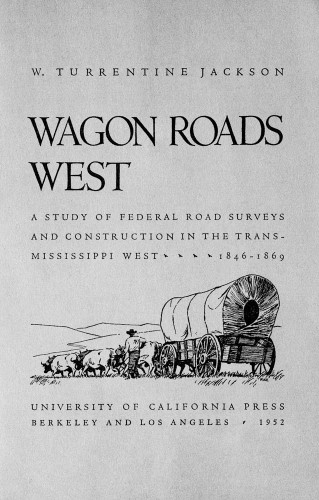 Wagon Roads West, A study of Federal road surveys and construction in the Trans-Mississippi West, 1846–1869 