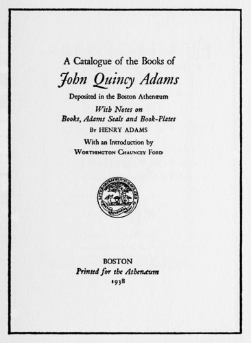 A Catalogue of the Books of John Quincy Adams, With Notes on Books, Adams Seals and Book-Plates