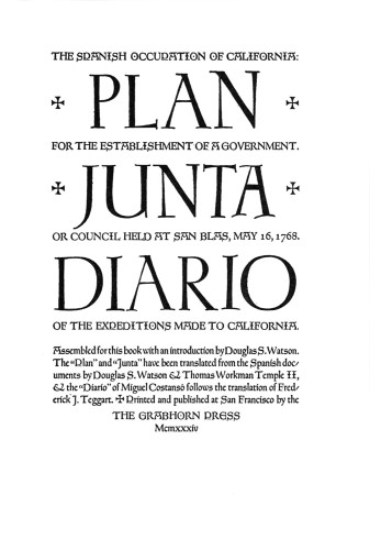 The Spanish Occupation of California: Plan for Establishment of a Government; Junta or Council held at San Blas, May 16, 1768; Diario of the Expeditions made to California Assembled for this book  