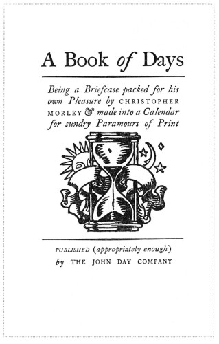 A Book of Days, Being a Briefcase packed for his own Pleasure by Christopher Morley & made into a Calendar for sundry Paramours of Print
