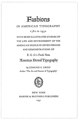 Fashions in American Typography 1780 to 1930, With brief illustrated stories of the life and environment of the American people in seven periods and demonstrations of E.G.G.’s Fresh Note Typography