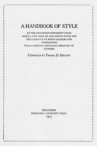 A Handbook of Style of The Princeton University Press: Being a Few More or Less Simple Rules for the Guidance of Proof-Readers and Compositors, with a Preface Especially Directed to Authors
