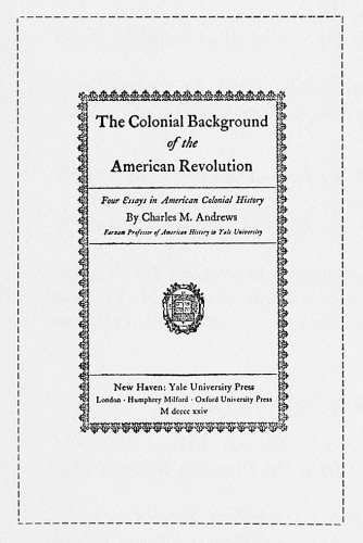 The Colonial Background of the American Revolution: Four Essays in American Colonial History