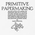 Primitive Papermaking: An Account of a Mexican Sojourn and of a Voyage to the Pacific Islands in Search of Information, Implements, and Specimens Relating to the Making & Decorating of Bark Paper