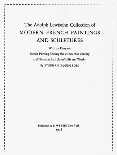 Adolph Lewisohn Collection of Modern French Painting and Sculptures, With an Essay on French Painting During the Nineteenth Century and Notes on Each Artist’s Life and Works 