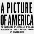 A Picture of America: The Photostory of America—As It Is—And As It Might Be Told by The News Camera