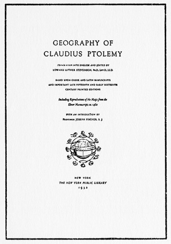 Geography of Claudius Ptolemy, Translated and Edited by Edward Luther Stevenson, Based upon Greek and Latin Manuscripts and Important Late Fifteenth and Early Sixteenth Century Printed Editions, With an Introduction by Professor Joseph Fischer