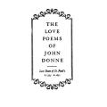 Love Poems of John Donne, Late Dean of St. Paul’s, b. 1573, d. 1631