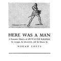 Here was a Man, A Romantic History of Sir Walter Raleigh