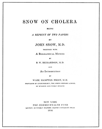 Snow on Cholera, Being a Reprint of Two Papers by John Snow, M.D., Together With a Biographical Memoir by B.W. Richardson and an Introduction by Wade Hampton Frost