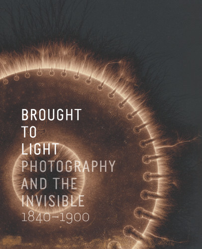 Brought to Light: Photography and the Invisible, 1840–1900