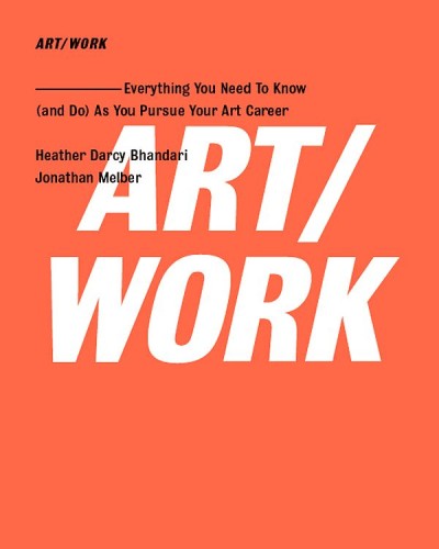 Art/Work: Everything You Need to Know (and Do) As You Pursue Your Art Career