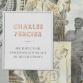 Charles Percier: Architecture and Design in an Age of Revolutions