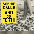 Sophie Calle: And So Forth