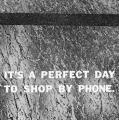 “It’s a perfect day to shop by phone.”