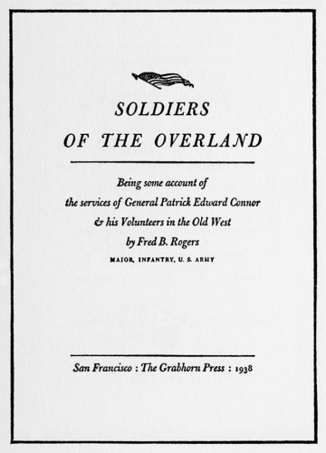 Soldiers of the Overland, Being some account of the services of General Patrick Edward Connor & his Volunteers in the Old West