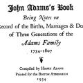 John Adams’s Book, Being notes on a Record of the Births, Marriages and Deaths of Three Generations of the Adams Family 1734–1807