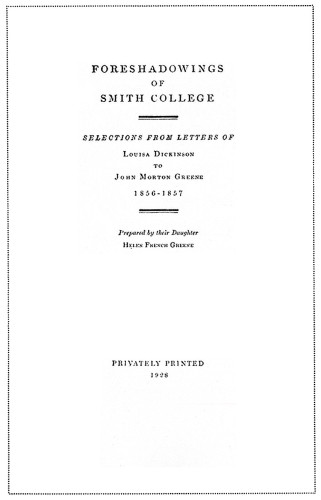 Foreshadowings of Smith College: Selections from Letters of Louisa Dickinson to John Morton Greene 1856–1857, Prepared by Their Daughter Helen French Greene
