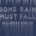 Some Rain Must Fall and other stories